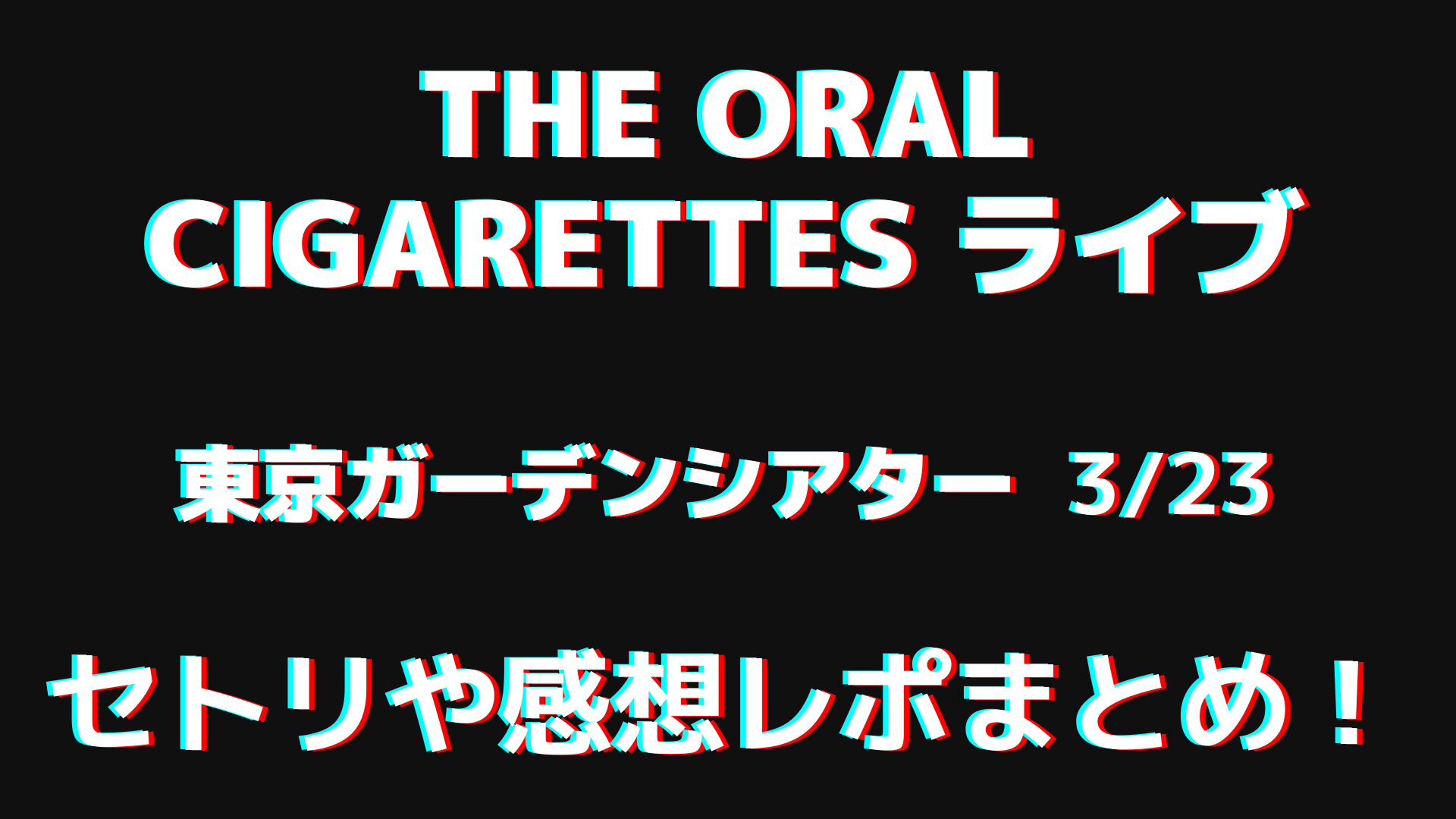 The Oral Cigarettesライブ 3 23 東京のセトリネタバレ 感想レポートも Playfieldなブログ