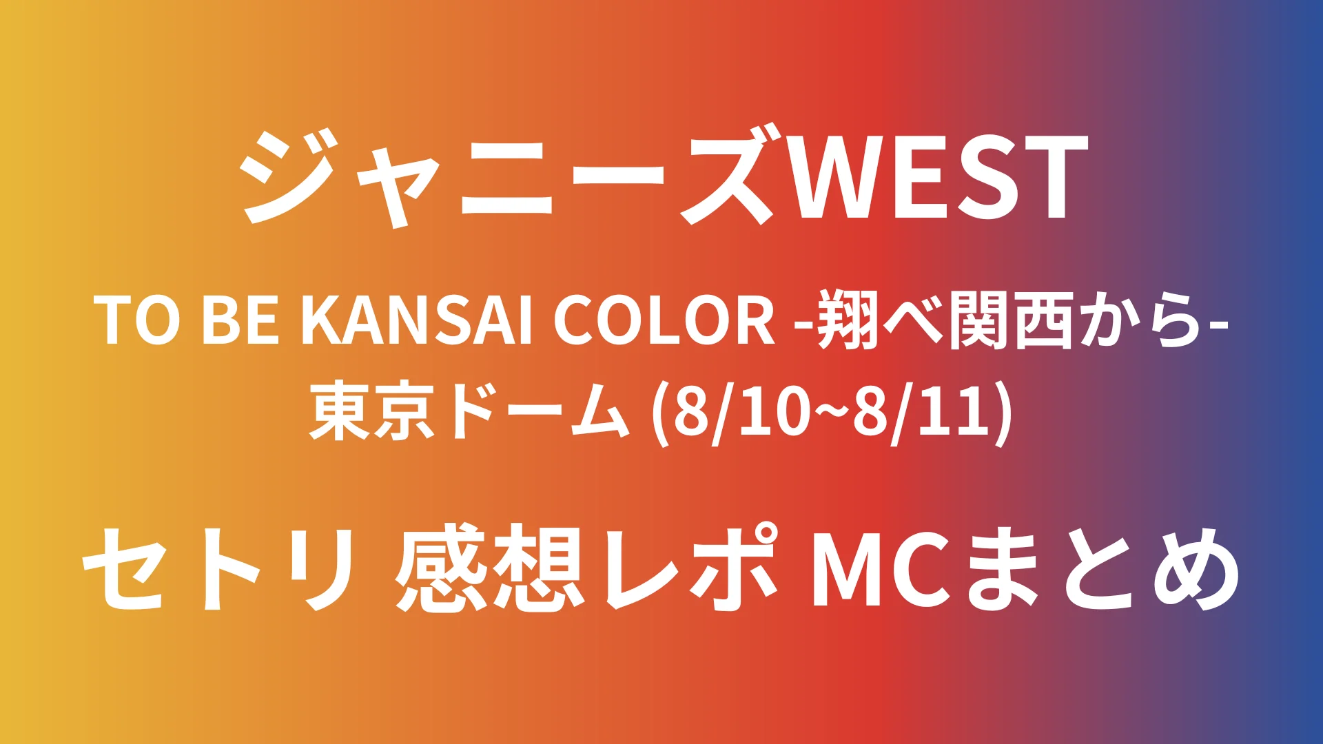 ジャニーズWEST東京ドームのセトリ感想レポMCまとめ(8/10~8/11