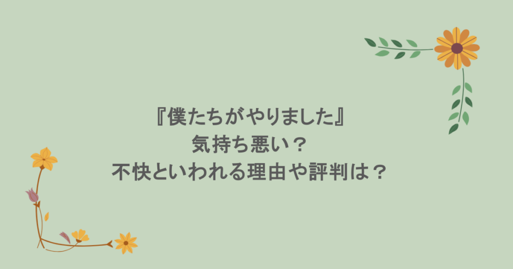 『僕たちがやりました』は気持ち悪い？不快といわれる理由や評判は？