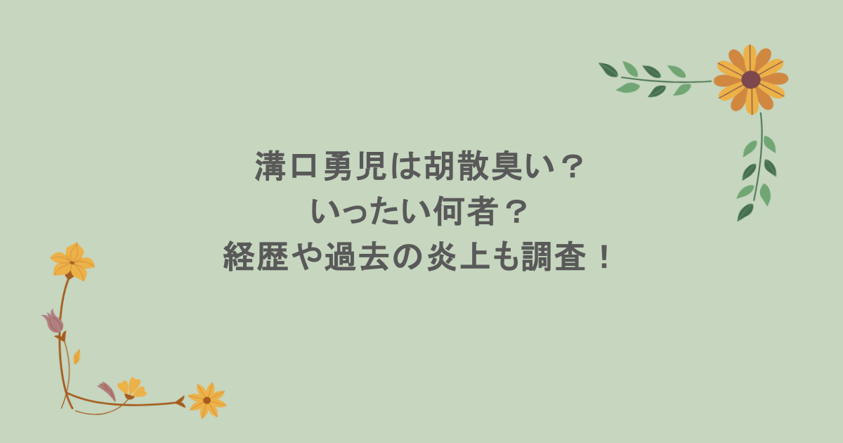 溝口勇児は胡散臭い？いったい何者？経歴や過去の炎上も調査！