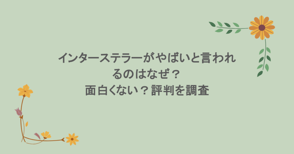 インターステラーがやばいと言われるのはなぜ？面白くない？評判を調査