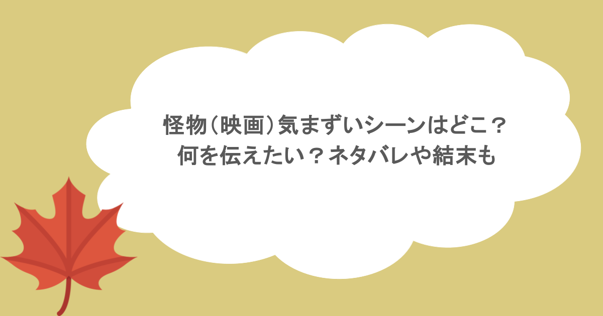 怪物（映画）気まずいシーンはどこ？何を伝えたい？ネタバレや結末も