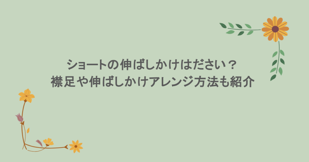 ショートの伸ばしかけはださい?襟足や伸ばしかけアレンジ方法も紹介